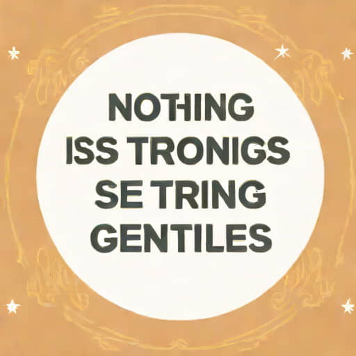 Nothing Is So Strong As Gentleness Quote