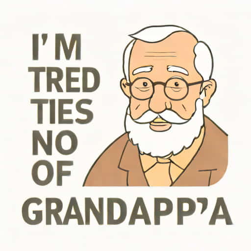 Quote I M Tired Of This Grandpa